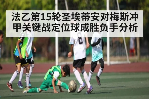 法乙第15轮圣埃蒂安对梅斯冲甲关键战定位球成胜负手分析 | Kaiyun Sports